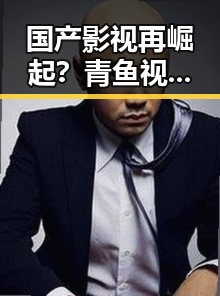 国产影视再崛起？青鱼视频带你领略不一样的精彩
